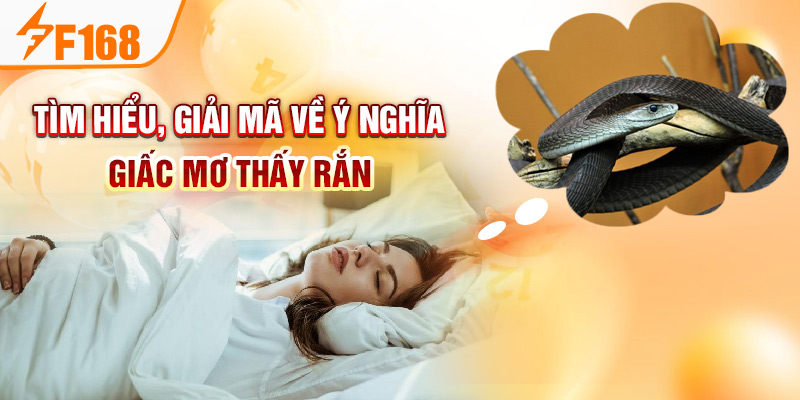 Mơ Thấy Rắn Là Điềm Báo Gì? Nên Đánh Đề Con Gì May Mắn F168 Tìm hiểu, giải mã về ý nghĩa giấc mơ thấy rắn